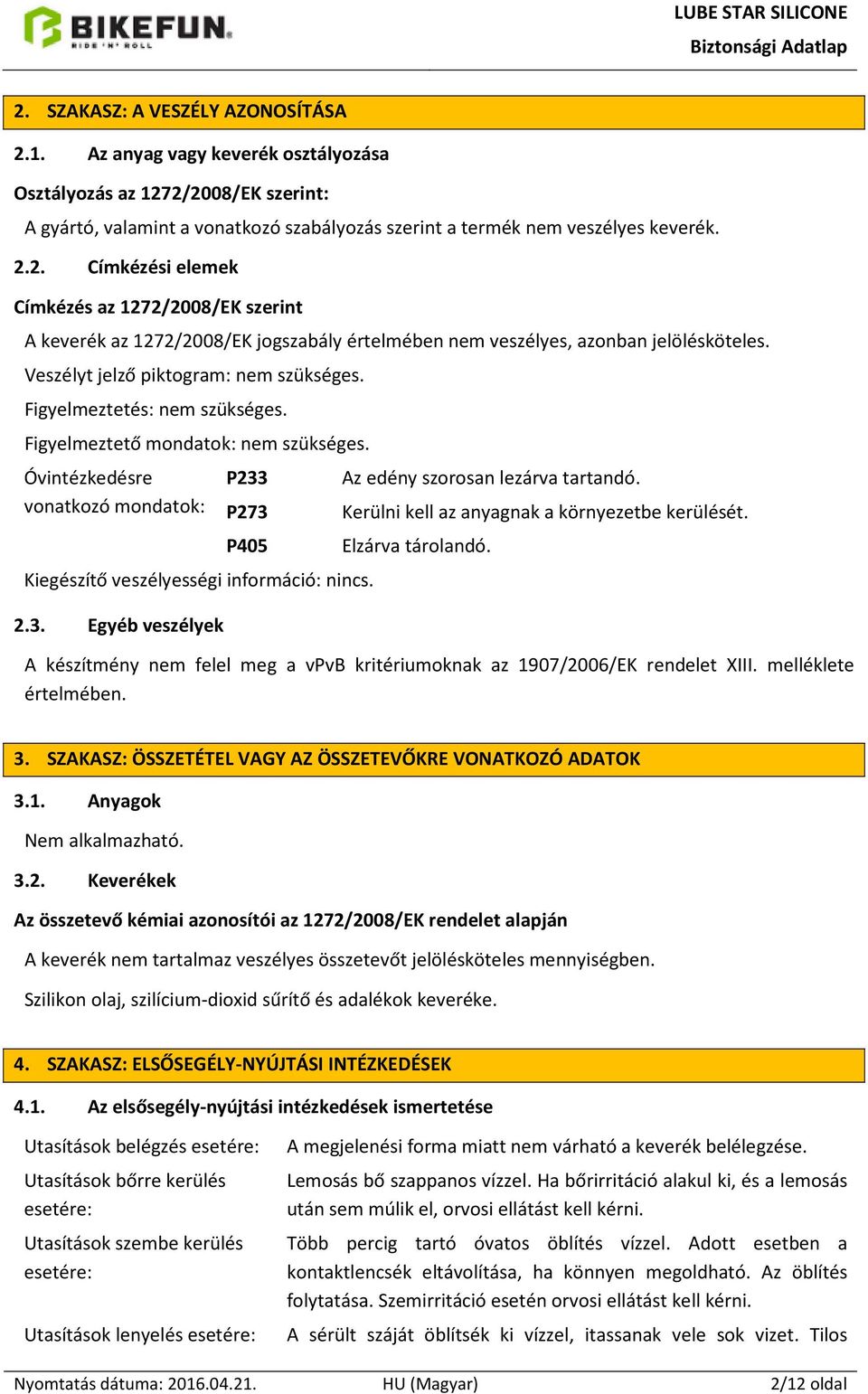 Óvintézkedésre vonatkozó mondatok: P233 P273 P405 Kiegészítő veszélyességi információ: nincs. 2.3. Egyéb veszélyek Az edény szorosan lezárva tartandó. Kerülni kell az anyagnak a környezetbe kerülését.