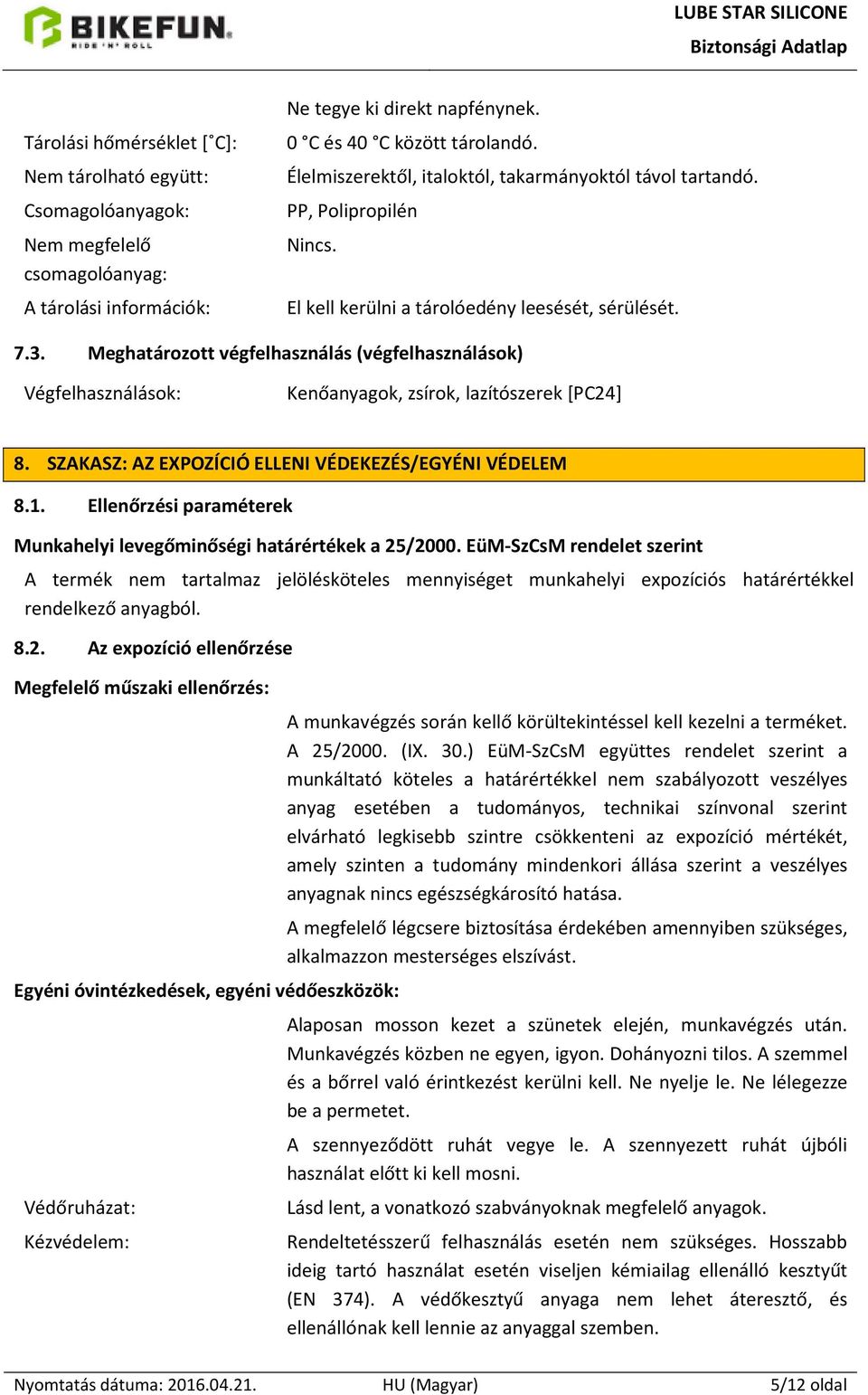 Meghatározott végfelhasználás (végfelhasználások) Végfelhasználások: Kenőanyagok, zsírok, lazítószerek [PC24] 8. SZAKASZ: AZ EXPOZÍCIÓ ELLENI VÉDEKEZÉS/EGYÉNI VÉDELEM 8.1.