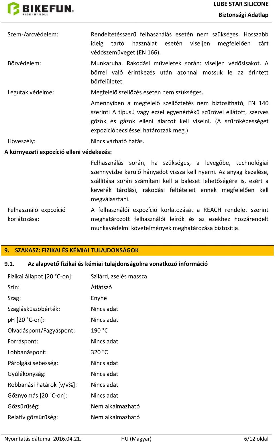 A bőrrel való érintkezés után azonnal mossuk le az érintett bőrfelületet. Megfelelő szellőzés esetén nem szükséges.