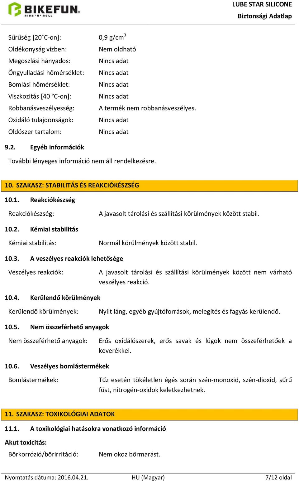 SZAKASZ: STABILITÁS ÉS REAKCIÓKÉSZSÉG 10.1. Reakciókészség Reakciókészség: A javasolt tárolási és szállítási körülmények között stabil. 10.2.