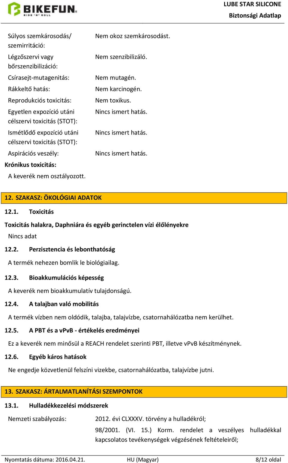 Nincs ismert hatás. Nincs ismert hatás. Nincs ismert hatás. 12. SZAKASZ: ÖKOLÓGIAI ADATOK 12.1. Toxicitás Toxicitás halakra, Daphniára és egyéb gerinctelen vízi élőlényekre Nincs adat 12.2. Perzisztencia és lebonthatóság A termék nehezen bomlik le biológiailag.