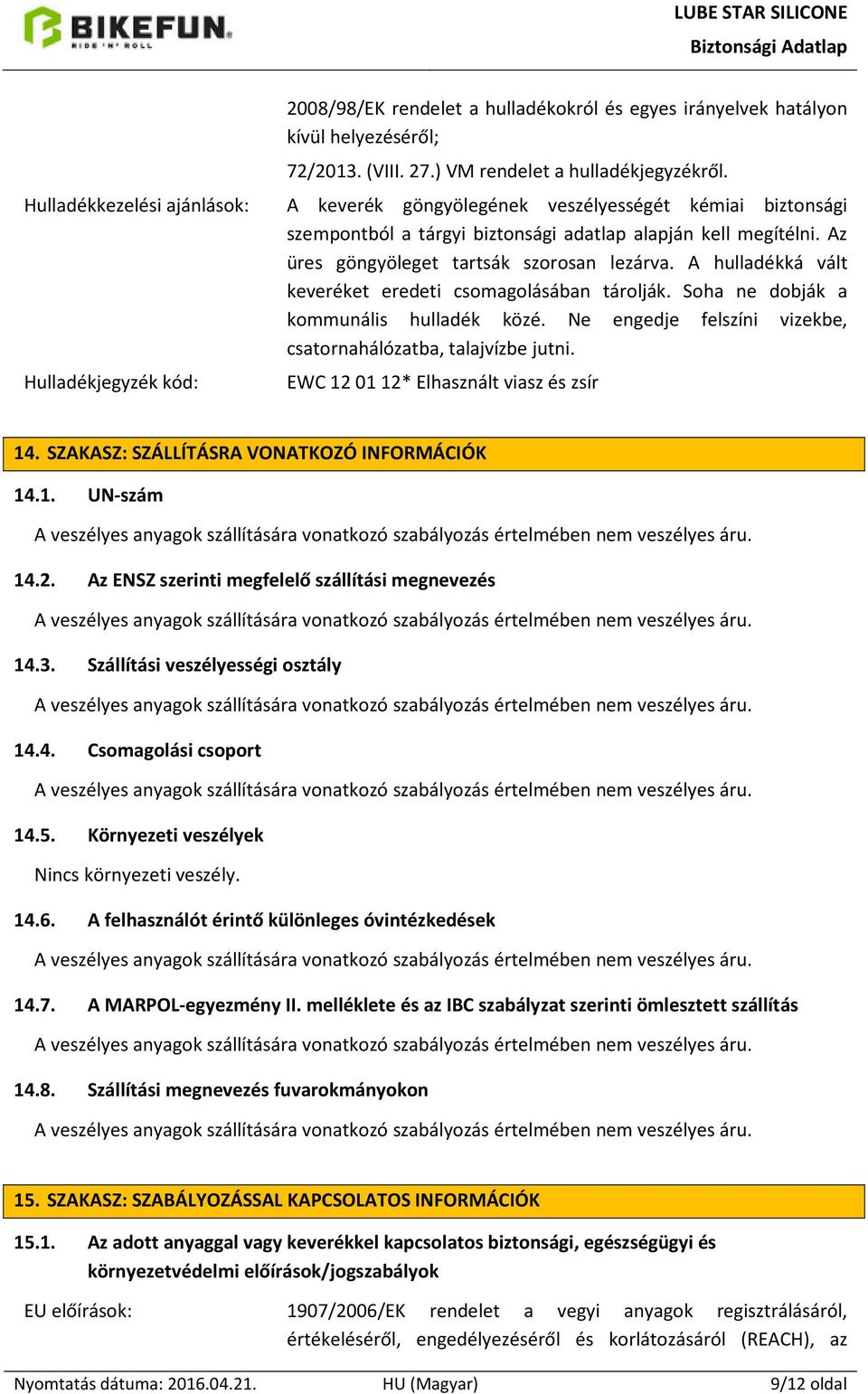 A hulladékká vált keveréket eredeti csomagolásában tárolják. Soha ne dobják a kommunális hulladék közé. Ne engedje felszíni vizekbe, csatornahálózatba, talajvízbe jutni.