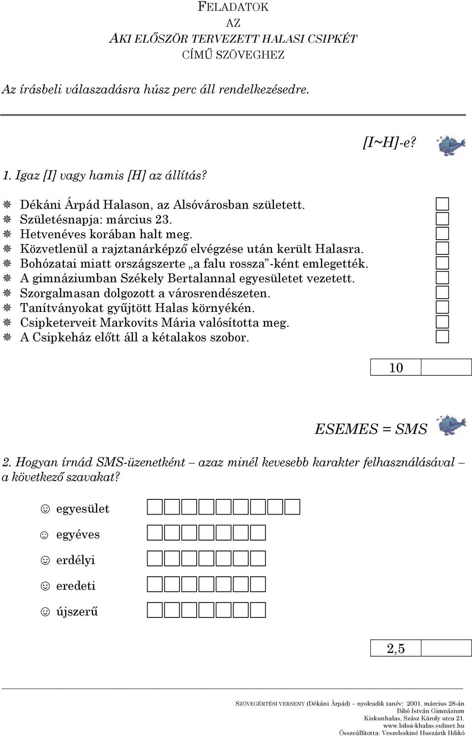 Bohózatai miatt országszerte a falu rossza -ként emlegették. A gimnáziumban Székely Bertalannal egyesületet vezetett. Szorgalmasan dolgozott a városrendészeten.