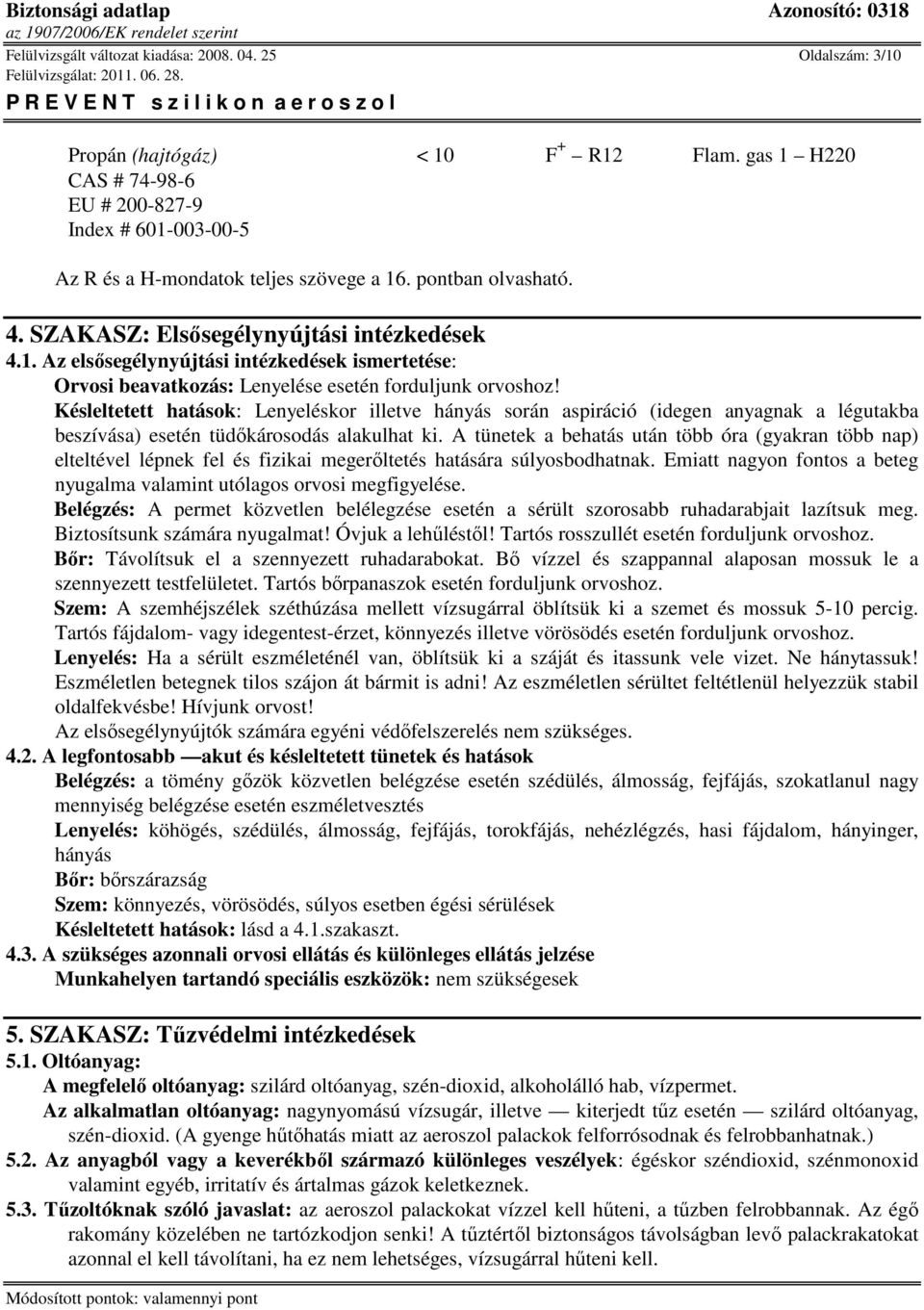 Késleltetett hatások: Lenyeléskor illetve hányás során aspiráció (idegen anyagnak a légutakba beszívása) esetén tüdőkárosodás alakulhat ki.