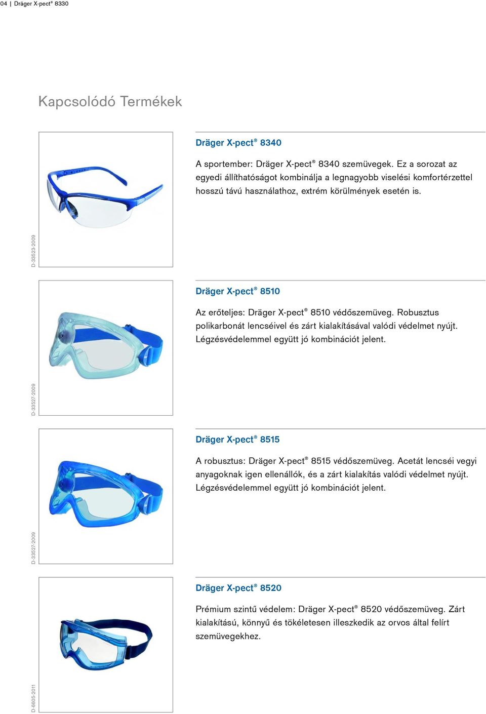 D-33527-2009 D-33523-2009 8510 Az erőteljes: 8510 védőszemüveg. Robusztus polikarbonát lencséivel és zárt kialakításával valódi védelmet nyújt.