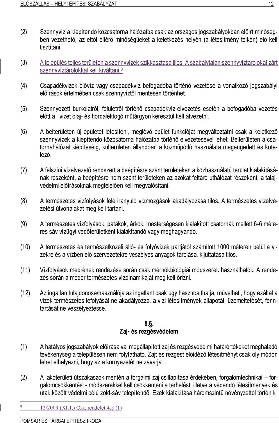 8 (4) Csapadékvizek élővíz vagy csapadékvíz befogadóba történő vezetése a vonatkozó jogszabályi előírások értelmében csak szennyvíztől mentesen történhet.