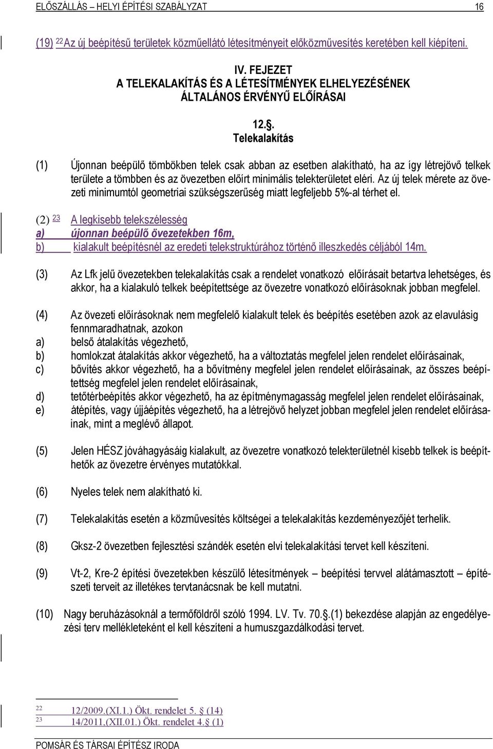 . Telekalakítás (1) Újonnan beépülő tömbökben telek csak abban az esetben alakítható, ha az így létrejövő telkek területe a tömbben és az övezetben előírt minimális telekterületet eléri.