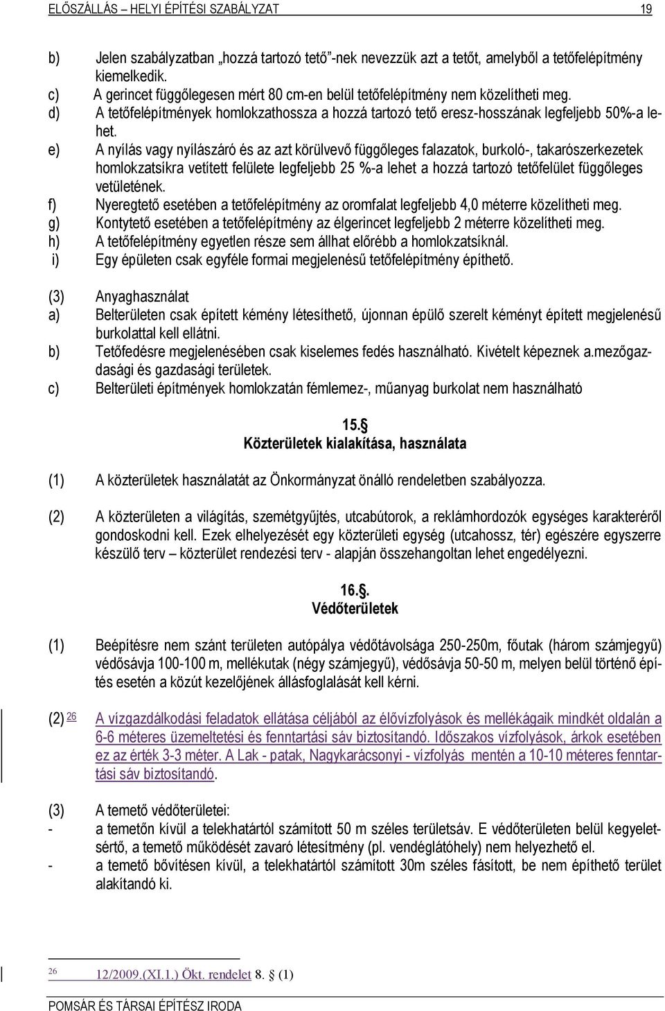 e) A nyílás vagy nyílászáró és az azt körülvevő függőleges falazatok, burkoló-, takarószerkezetek homlokzatsíkra vetített felülete legfeljebb 25 %-a lehet a hozzá tartozó tetőfelület függőleges