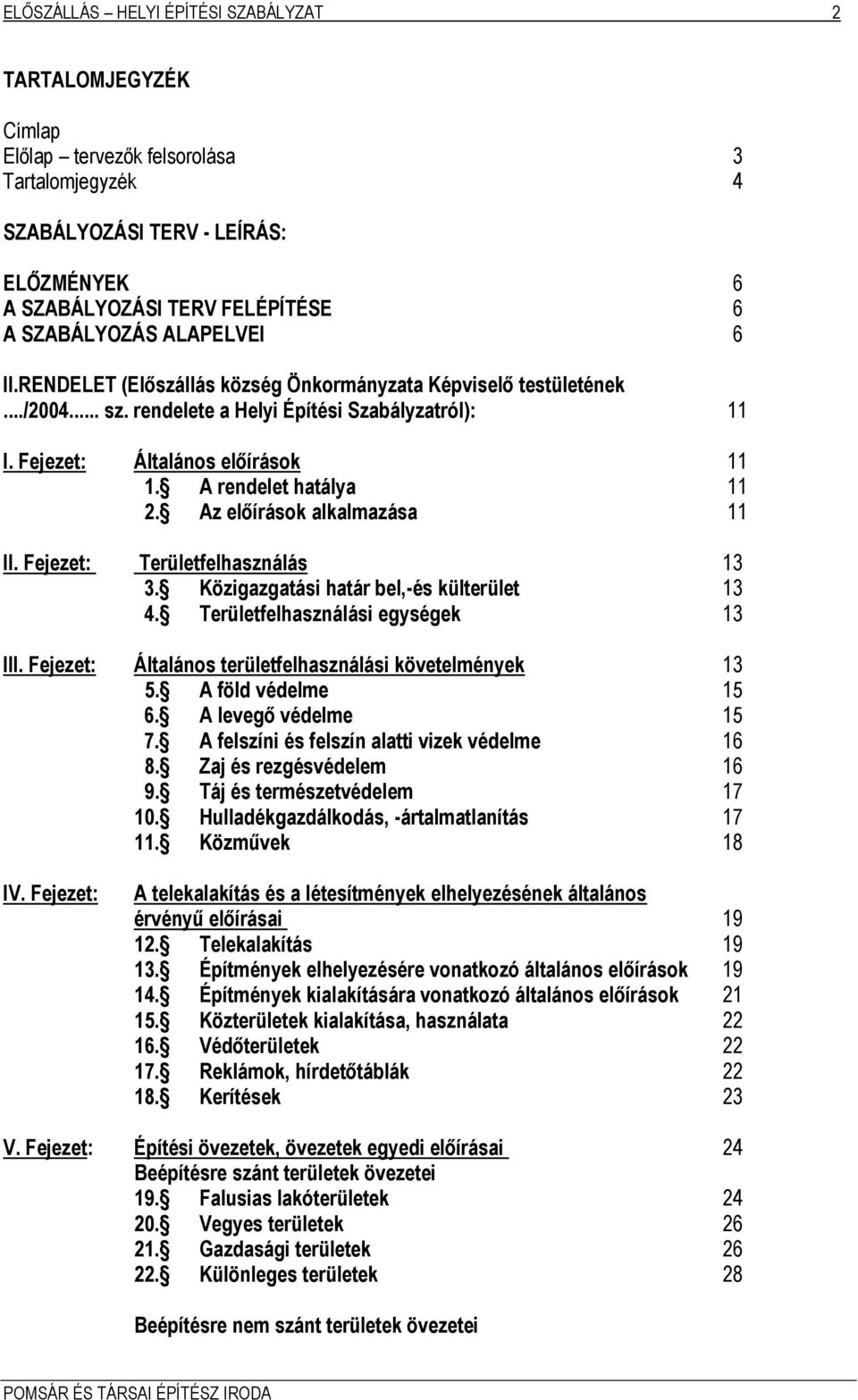 A rendelet hatálya 11 2. Az előírások alkalmazása 11 II. Fejezet: Területfelhasználás 13 3. Közigazgatási határ bel,-és külterület 13 4. Területfelhasználási egységek 13 III.