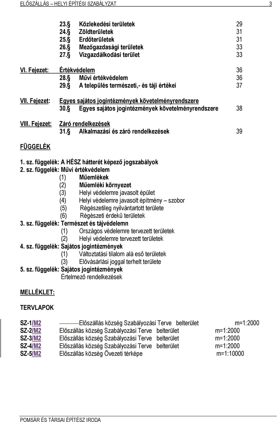 Egyes sajátos jogintézmények követelményrendszere 38 Záró rendelkezések 31. Alkalmazási és záró rendelkezések 39 FÜGGELÉK 1. sz.