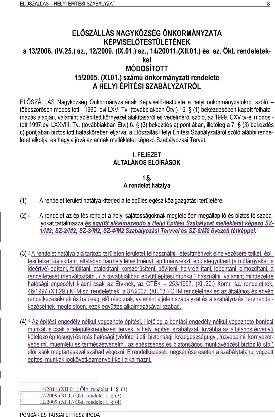 ) számú önkormányzati rendelete A HELYI ÉPÍTÉSI SZABÁLYZATRÓL ELŐSZÁLLÁS Nagyközség Önkormányzatának Képviselő-testülete a helyi önkormányzatokról szóló többszörösen módosított - 1990. évi LXV. Tv.