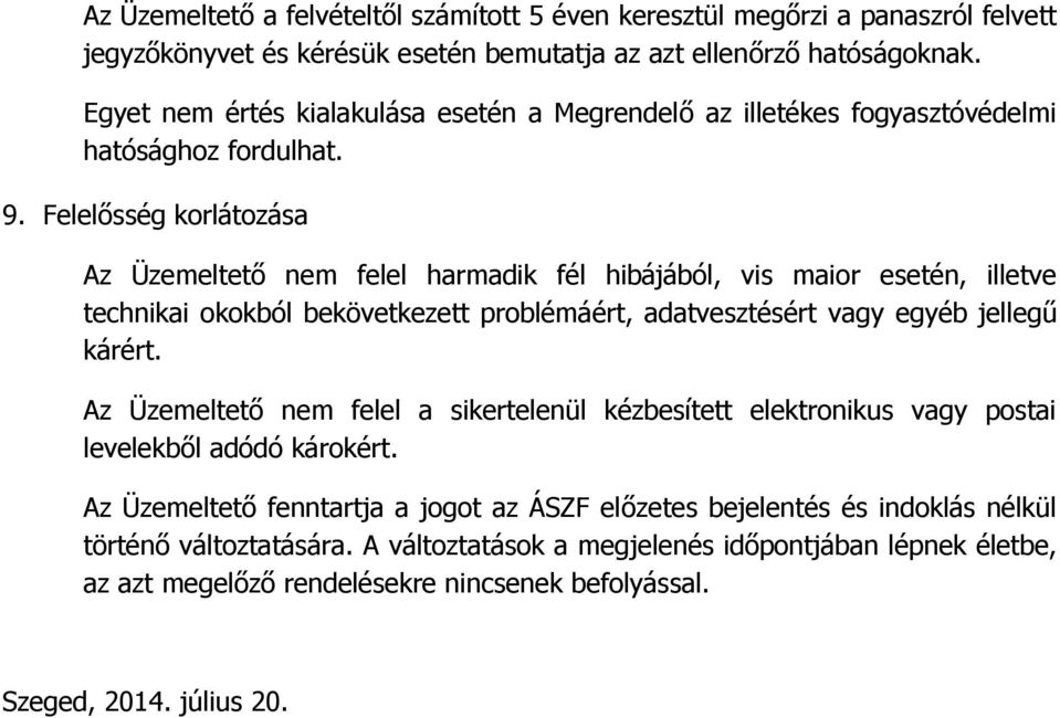 Felelősség korlátozása Az Üzemeltető nem felel harmadik fél hibájából, vis maior esetén, illetve technikai okokból bekövetkezett problémáért, adatvesztésért vagy egyéb jellegű kárért.