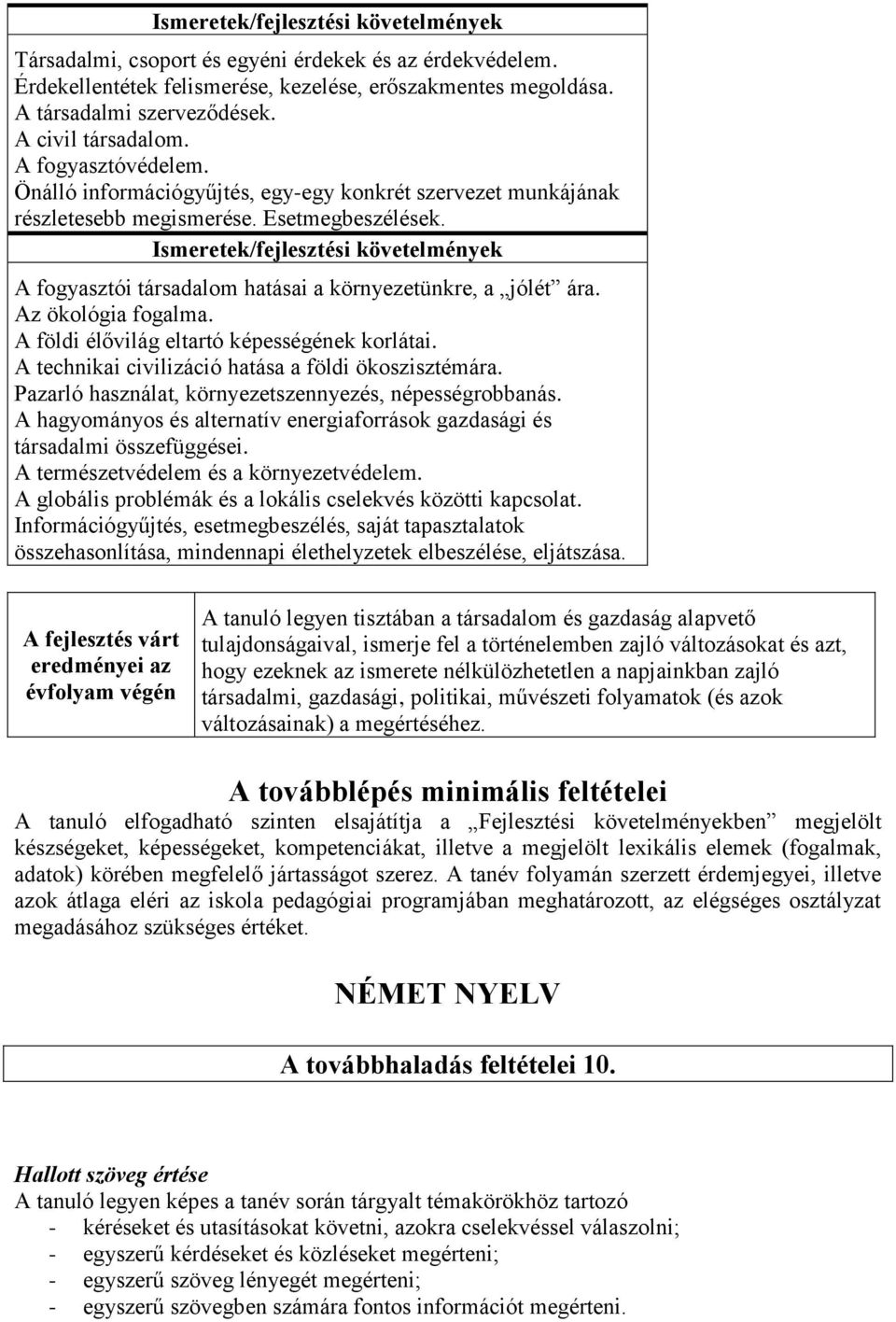 A földi élővilág eltartó képességének korlátai. A technikai civilizáció hatása a földi ökoszisztémára. Pazarló használat, környezetszennyezés, népességrobbanás.