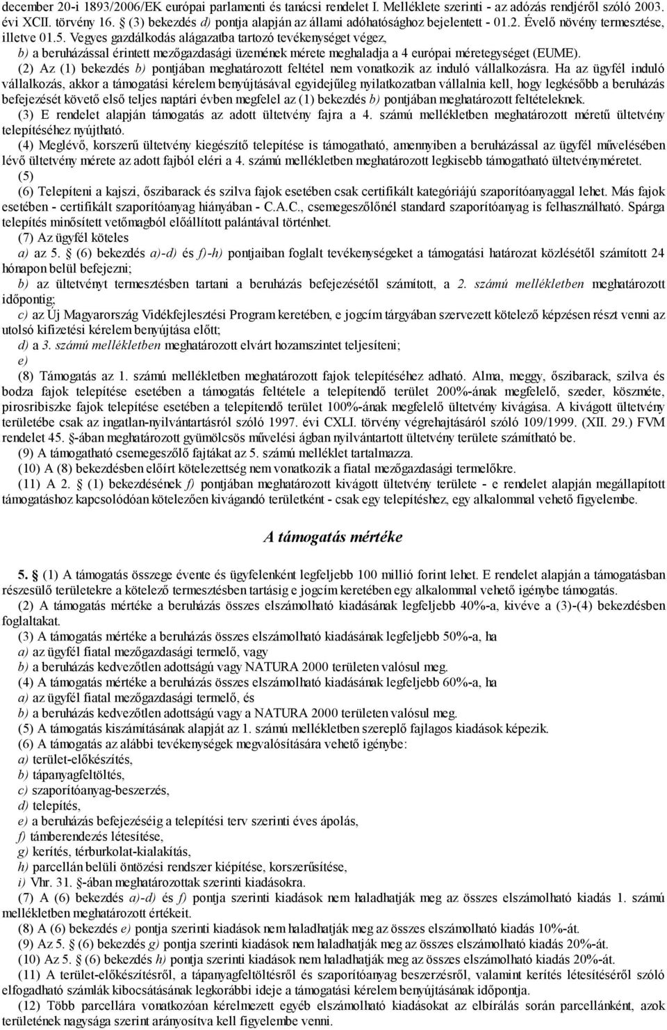 Vegyes gazdálkodás alágazatba tartozó tevékenységet végez, b) a beruházással érintett mezőgazdasági üzemének mérete meghaladja a 4 európai méretegységet (EUME).