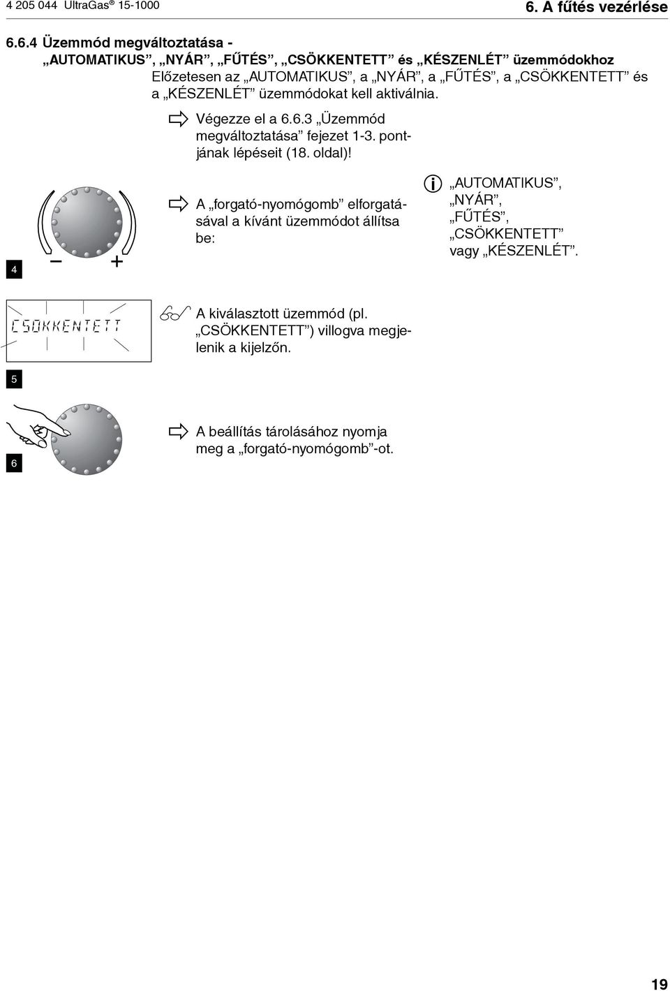 6.4 Üzemmód megváltoztatása - AUTOMATIKUS, NYÁR, FŰTÉS, CSÖKKENTETT és KÉSZENLÉT üzemmódokhoz Előzetesen az AUTOMATIKUS, a NYÁR, a FŰTÉS,