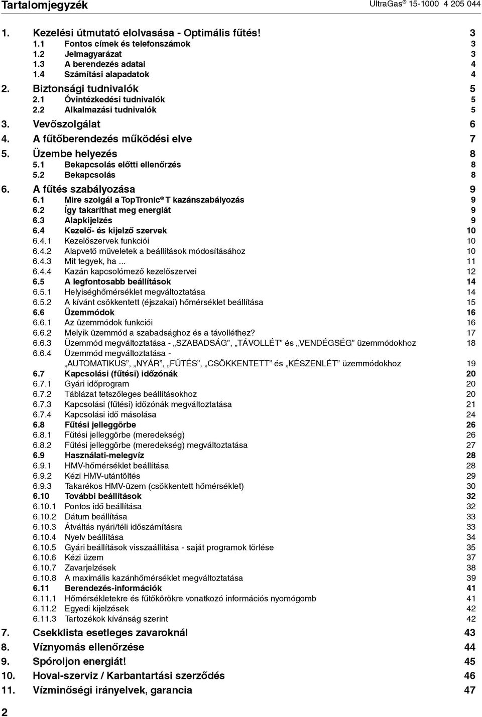 1 Bekapcsolás előtt ellenőrzés 8 5.2 Bekapcsolás 8 6. A fűtés szabályozása 9 6.1 Mre szolgál a TopTronc T kazánszabályozás 9 6.2 Így takaríthat meg energát 9 6.3 Alapkjelzés 9 6.