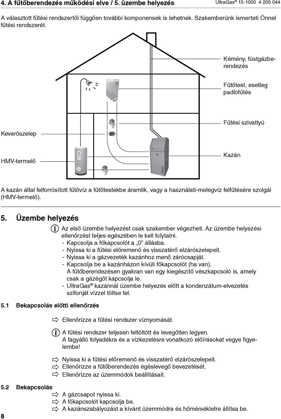 szolgál (HMV-termelő). 5. Üzembe helyezés 5.1 Bekapcsolás előtt ellenőrzés 5.2 Bekapcsolás 8 Az első üzembe helyezést csak szakember végezhet.