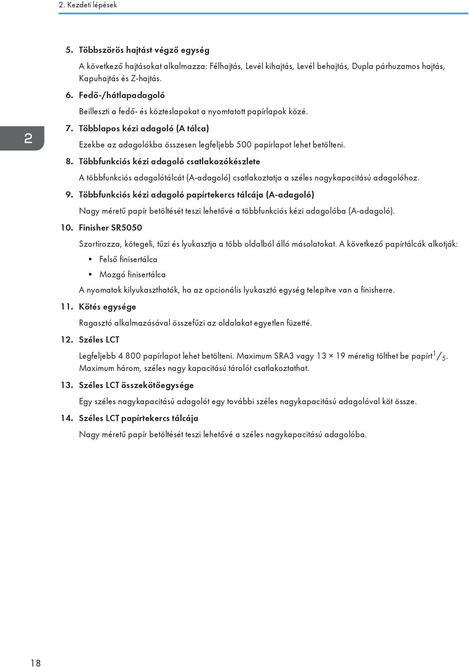 Többfunkciós kézi adagoló csatlakozókészlete A többfunkciós adagolótálcát (A-adagoló) csatlakoztatja a széles nagykapacitású adagolóhoz. 9.