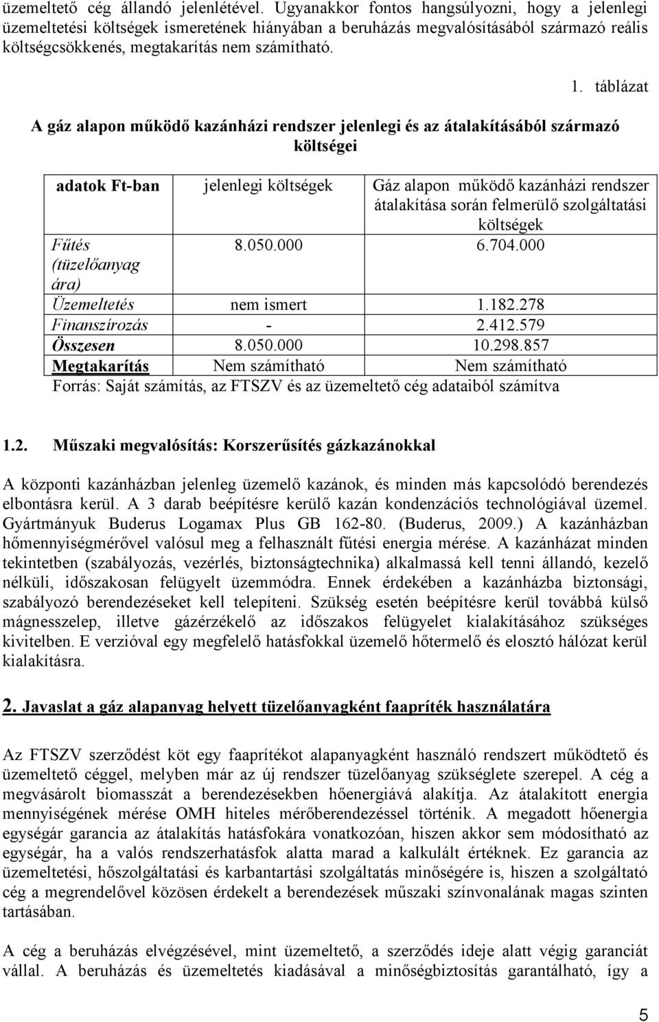 táblázat A gáz alapon működő kazánházi rendszer jelenlegi és az átalakításából származó költségei adatok Ft-ban jelenlegi költségek Gáz alapon működő kazánházi rendszer átalakítása során felmerülő