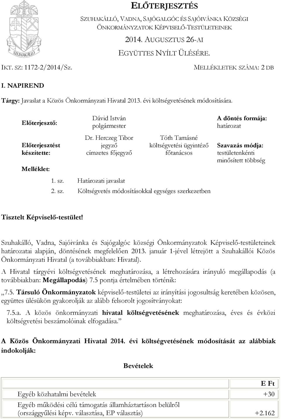 Előterjesztő: Dávid István polgármester A döntés formája: határozat Előterjesztést Dr.