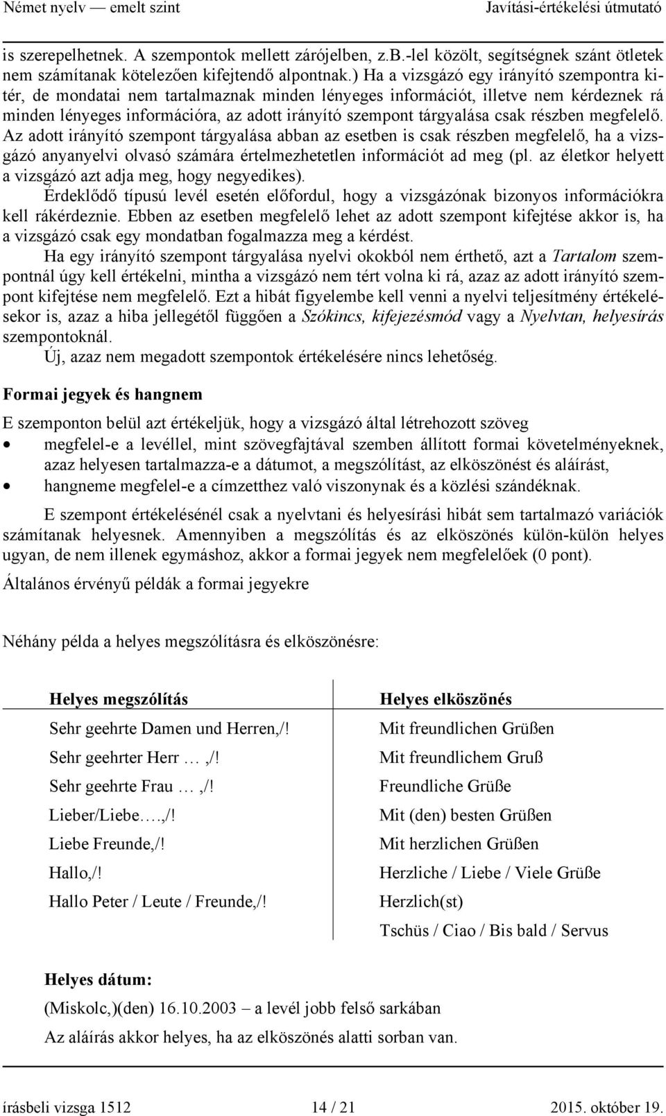 csak részben megfelelő. Az adott irányító szempont tárgyalása abban az esetben is csak részben megfelelő, ha a vizsgázó anyanyelvi olvasó számára értelmezhetetlen információt ad meg (pl.