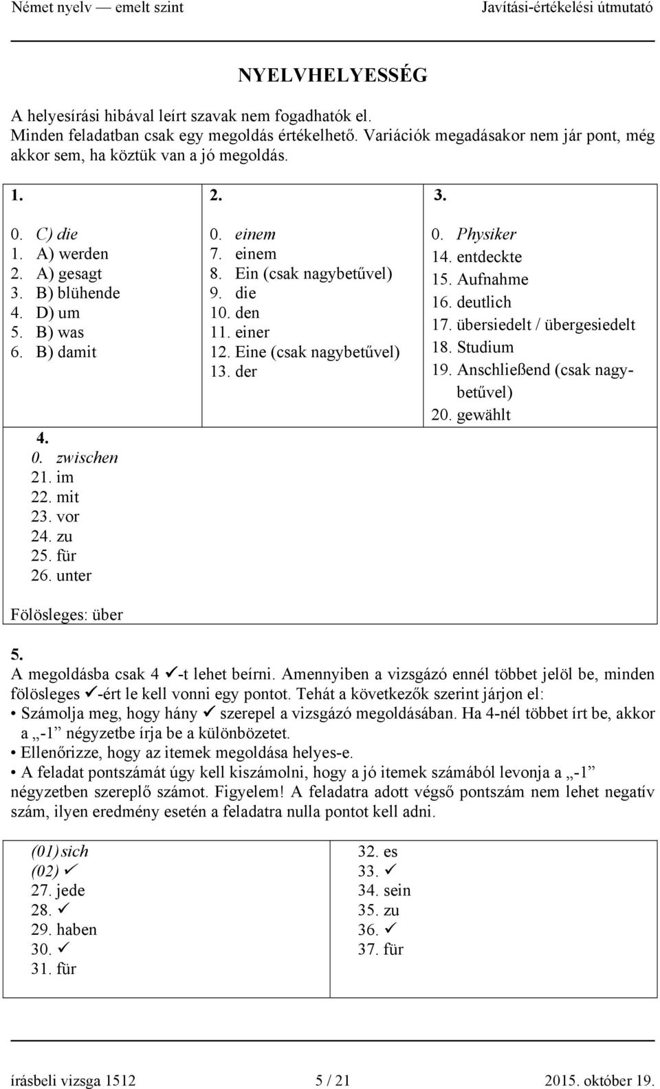 Ein (csak nagybetűvel) 9. die 10. den 11. einer 12. Eine (csak nagybetűvel) 13. der 3. 0. Physiker 14. entdeckte 15. Aufnahme 16. deutlich 17. übersiedelt / übergesiedelt 18. Studium 19.