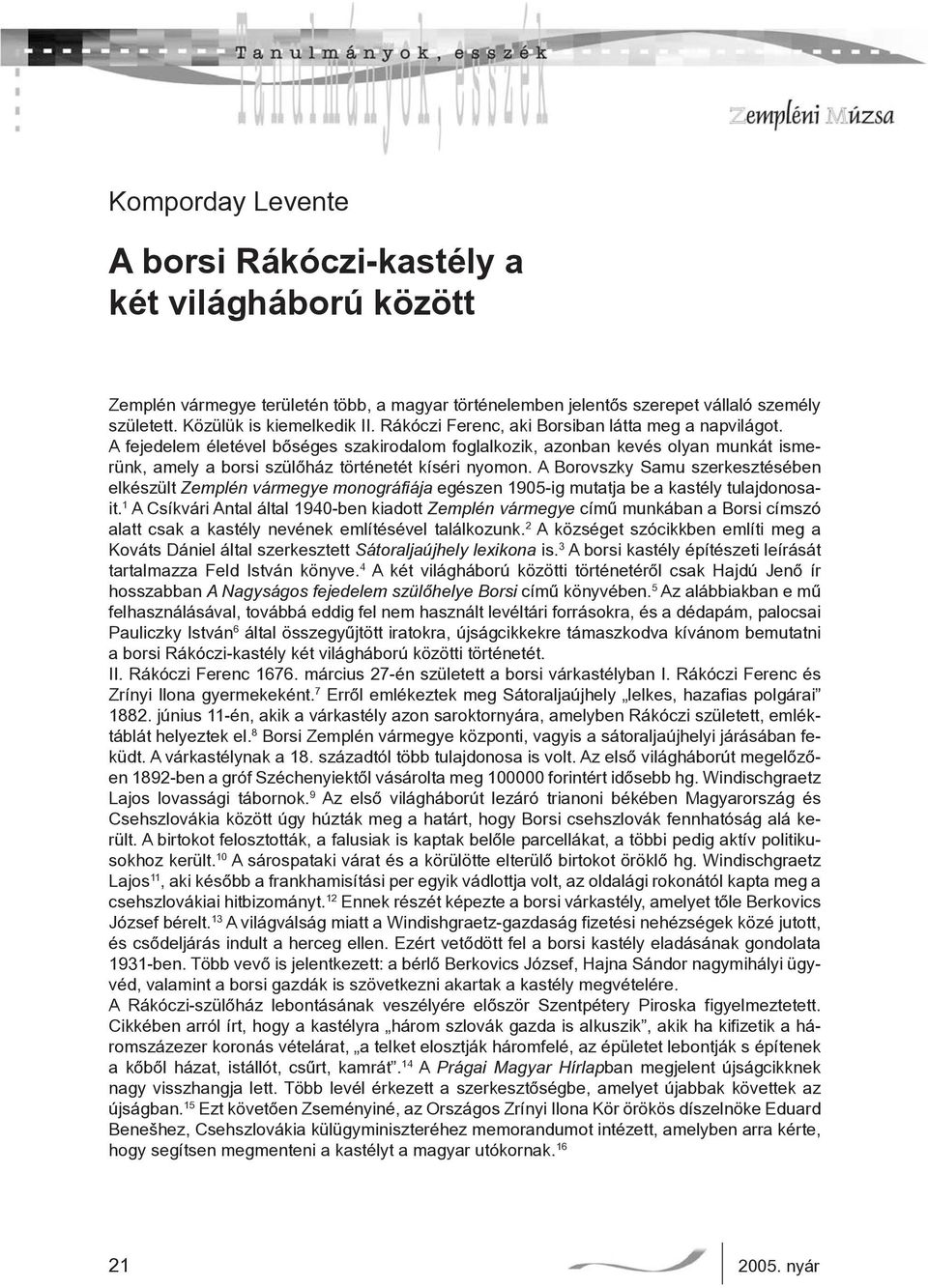 A Borovszky Samu szerkesztésében elkészült Zemplén vármegye monográfiája egészen 1905-ig mutatja be a kastély tulajdonosait.