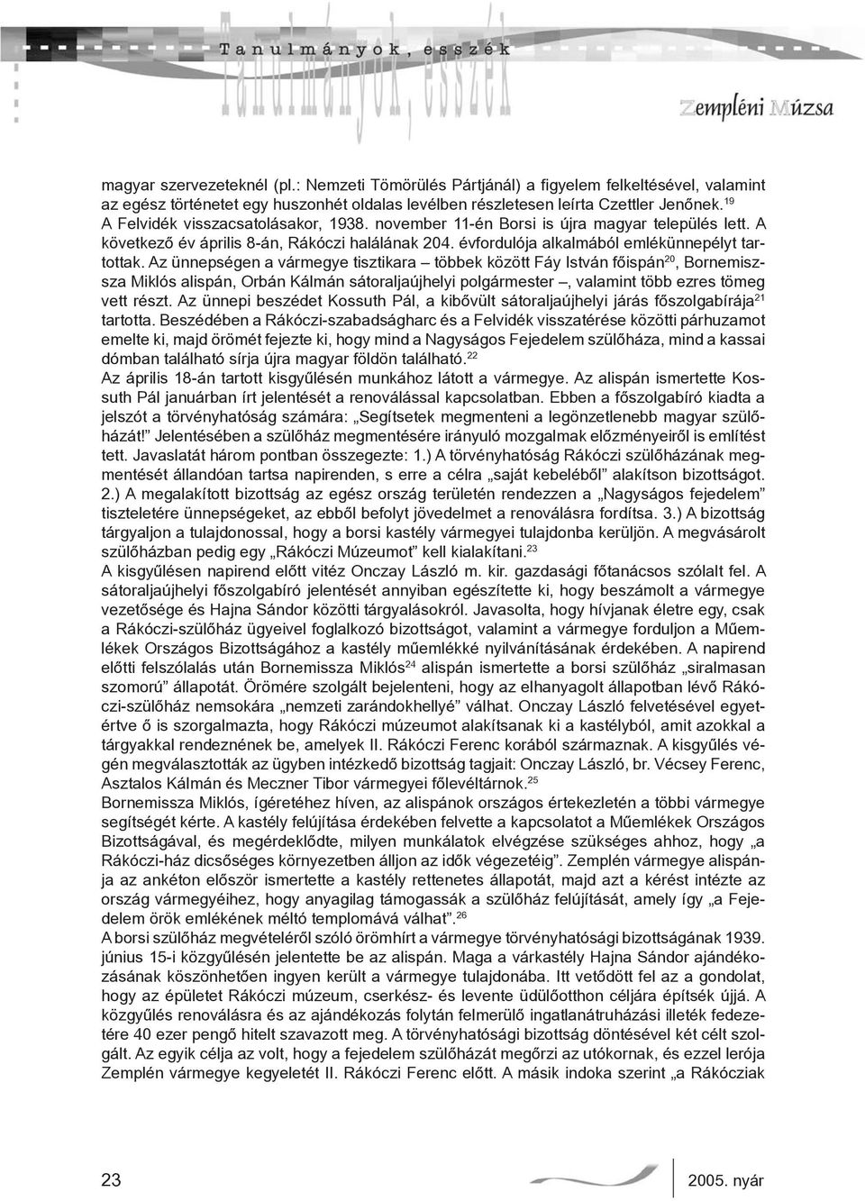 Az ünnepségen a vármegye tisztikara többek között Fáy István főispán 20, Bornemiszsza Miklós alispán, Orbán Kálmán sátoraljaújhelyi polgármester, valamint több ezres tömeg vett részt.