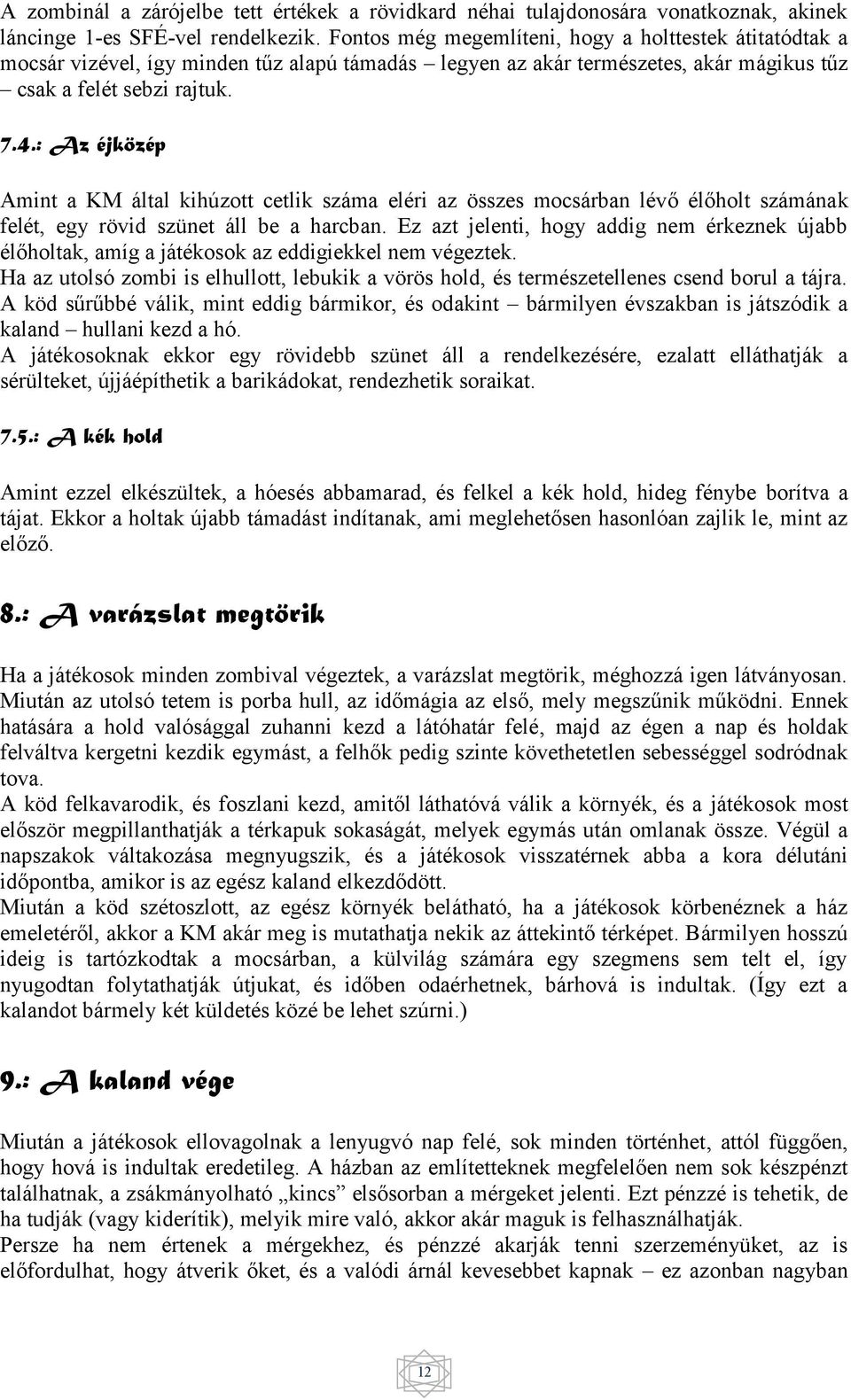 : Az éjközép Amint a KM által kihúzott cetlik száma eléri az összes mocsárban lévő élőholt számának felét, egy rövid szünet áll be a harcban.