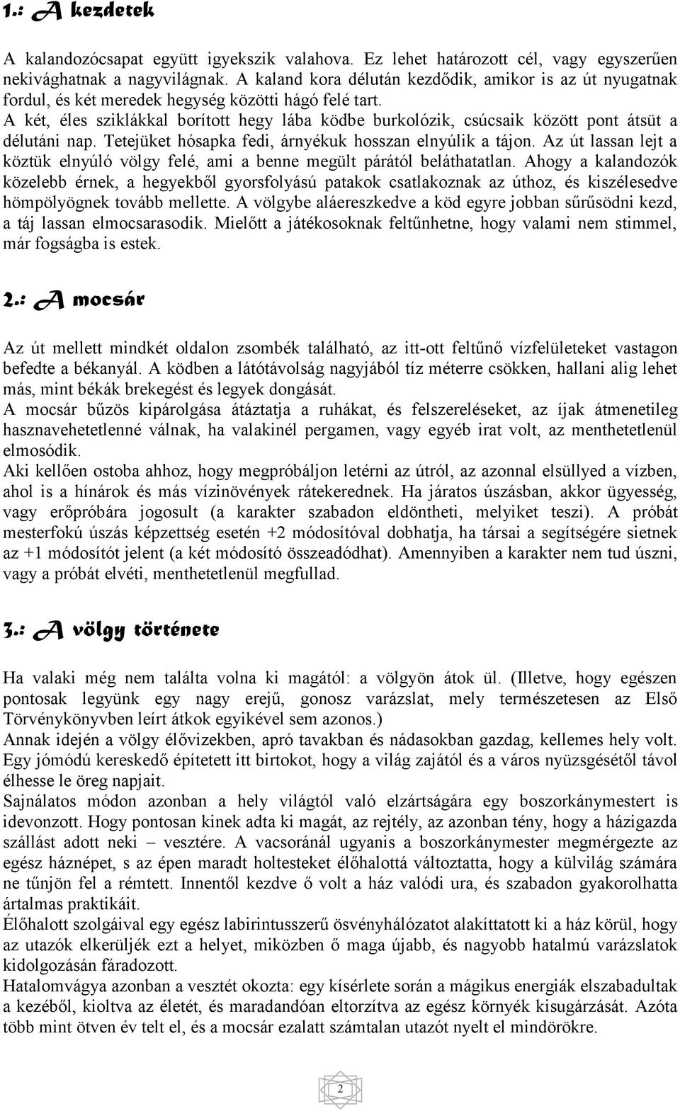 A két, éles sziklákkal borított hegy lába ködbe burkolózik, csúcsaik között pont átsüt a délutáni nap. Tetejüket hósapka fedi, árnyékuk hosszan elnyúlik a tájon.