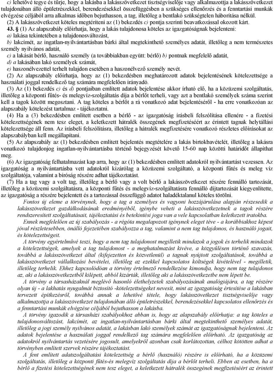 (2) A lakásszövetkezet köteles megtéríteni az (1) bekezdés c) pontja szerinti beavatkozással okozott kárt. 43.