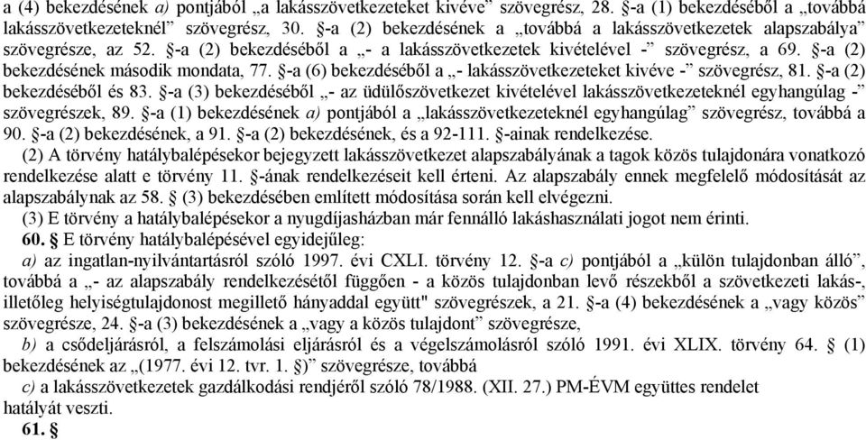-a (2) bekezdésének második mondata, 77. -a (6) bekezdésébıl a - lakásszövetkezeteket kivéve - szövegrész, 81. -a (2) bekezdésébıl és 83.