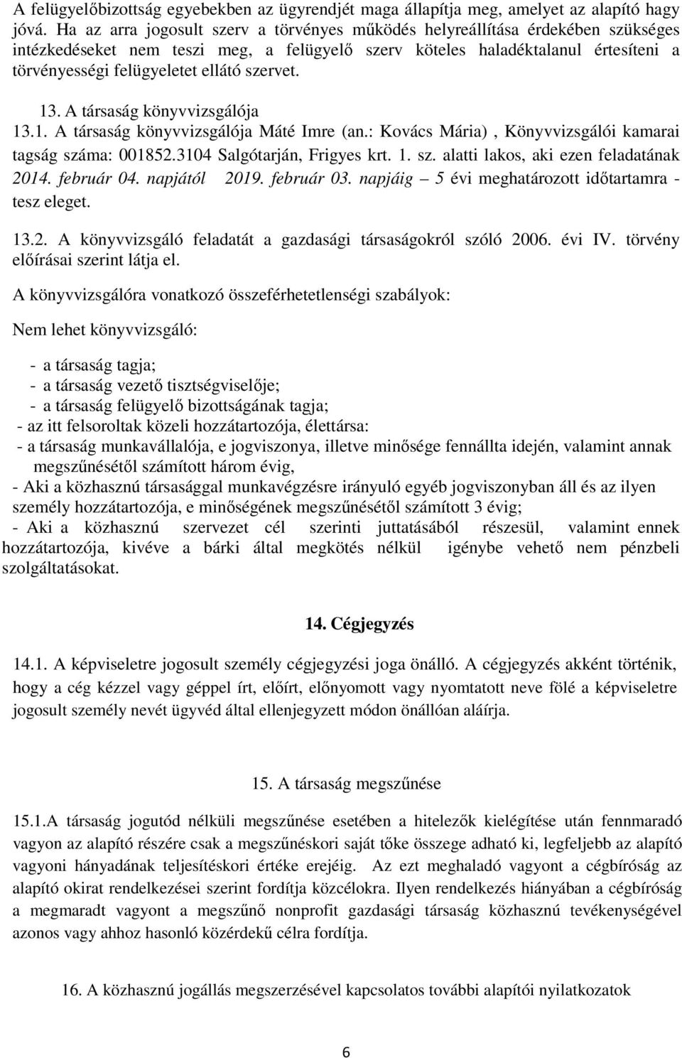 szervet. 13. A társaság könyvvizsgálója 13.1. A társaság könyvvizsgálója Máté Imre (an.: Kovács Mária), Könyvvizsgálói kamarai tagság száma: 001852.3104 Salgótarján, Frigyes krt. 1. sz. alatti lakos, aki ezen feladatának 2014.