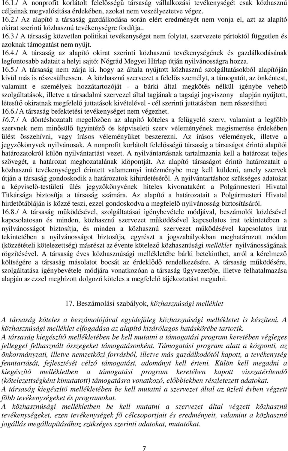 / A társaság közvetlen politikai tevékenységet nem folytat, szervezete pártoktól független és azoknak támogatást nem nyújt. 16.4.