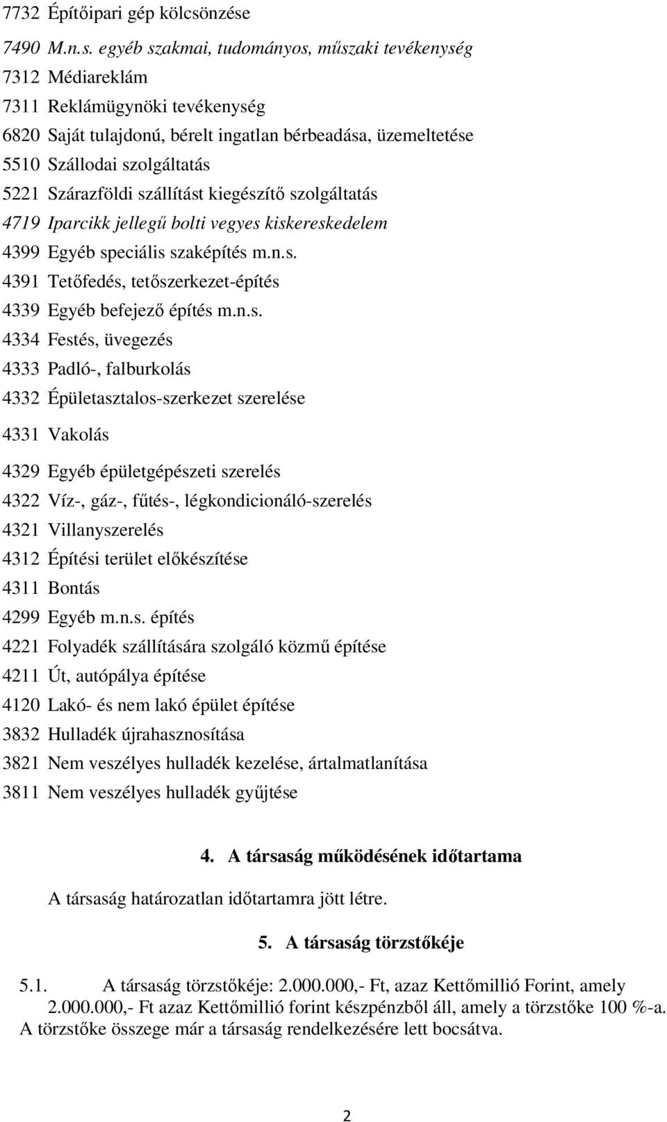 szolgáltatás 5221 Szárazföldi szállítást kiegészítő szolgáltatás 4719 Iparcikk jellegű bolti vegyes kiskereskedelem 4399 Egyéb speciális szaképítés m.n.s. 4391 Tetőfedés, tetőszerkezet-építés 4339 Egyéb befejező építés m.