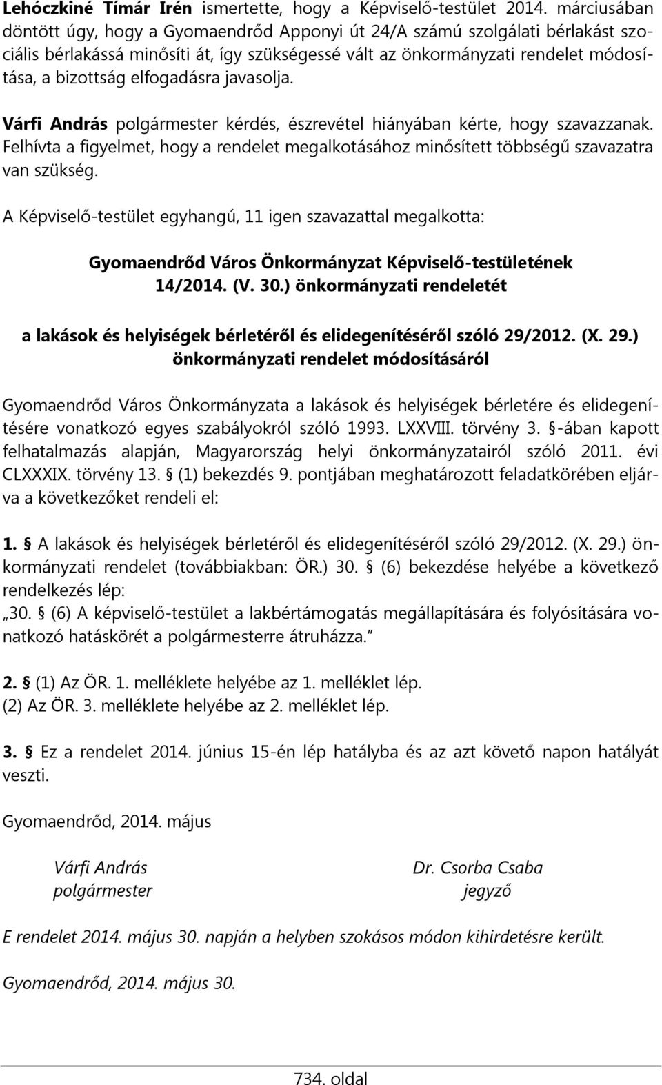 elfogadásra javasolja. Várfi András polgármester kérdés, észrevétel hiányában kérte, hogy szavazzanak. Felhívta a figyelmet, hogy a rendelet megalkotásához minősített többségű szavazatra van szükség.