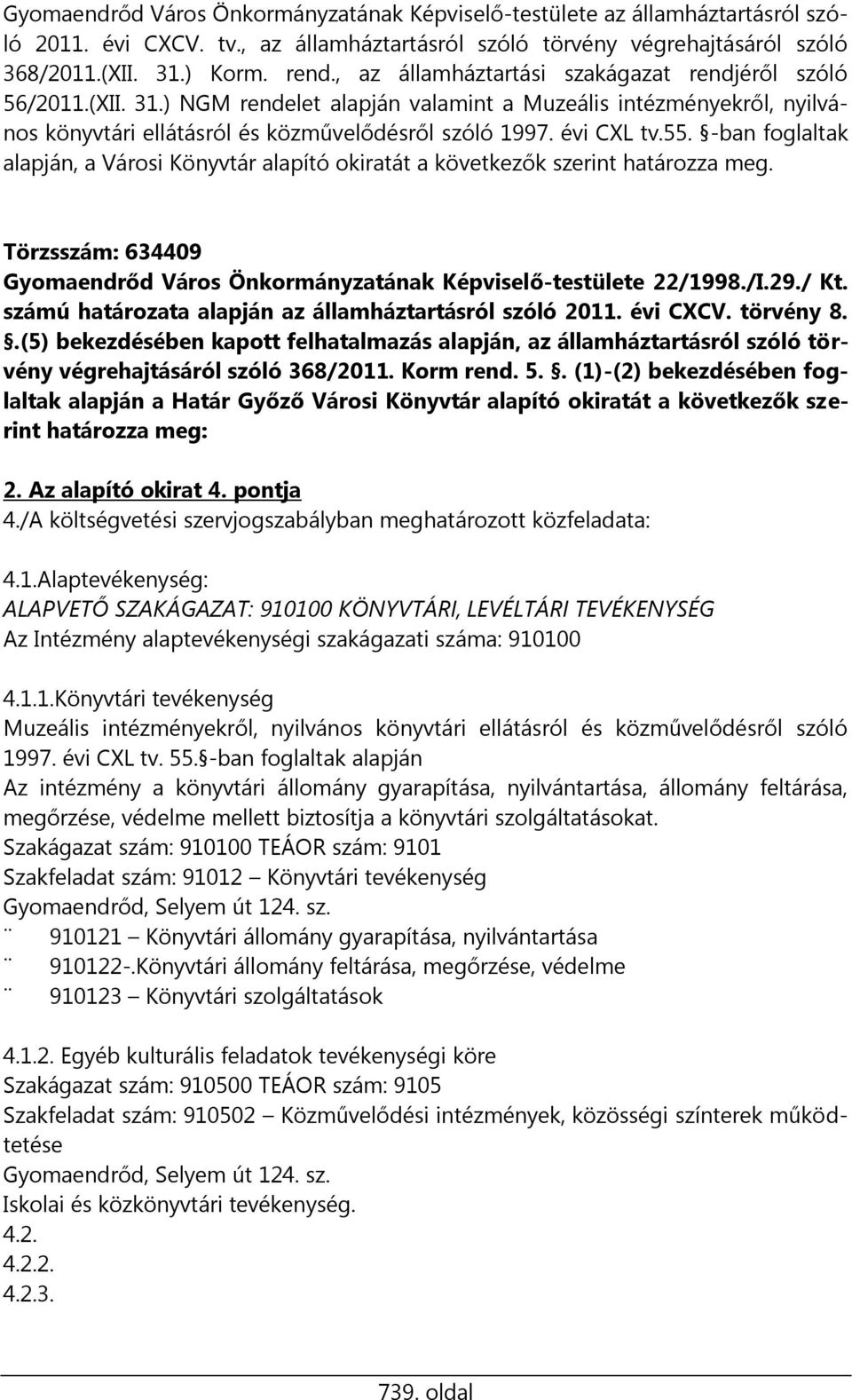 -ban foglaltak alapján, a Városi Könyvtár alapító okiratát a következők szerint határozza meg. Törzsszám: 634409 Gyomaendrőd Város Önkormányzatának Képviselő-testülete 22/1998./I.29./ Kt.