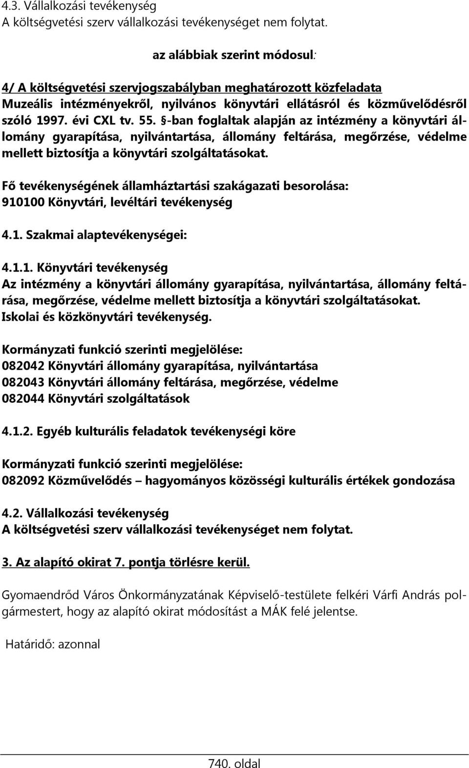 -ban foglaltak alapján az intézmény a könyvtári állomány gyarapítása, nyilvántartása, állomány feltárása, megőrzése, védelme mellett biztosítja a könyvtári szolgáltatásokat.