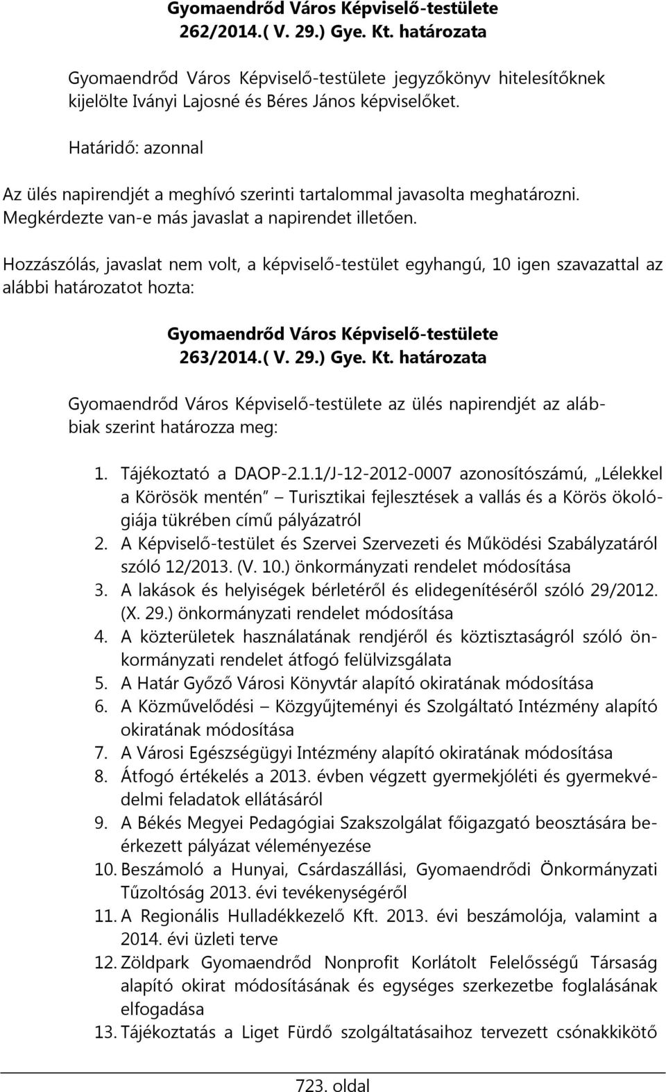 Hozzászólás, javaslat nem volt, a képviselő-testület egyhangú, 10 igen szavazattal az alábbi határozatot hozta: Gyomaendrőd Város Képviselő-testülete 263/2014.( V. 29.) Gye. Kt.