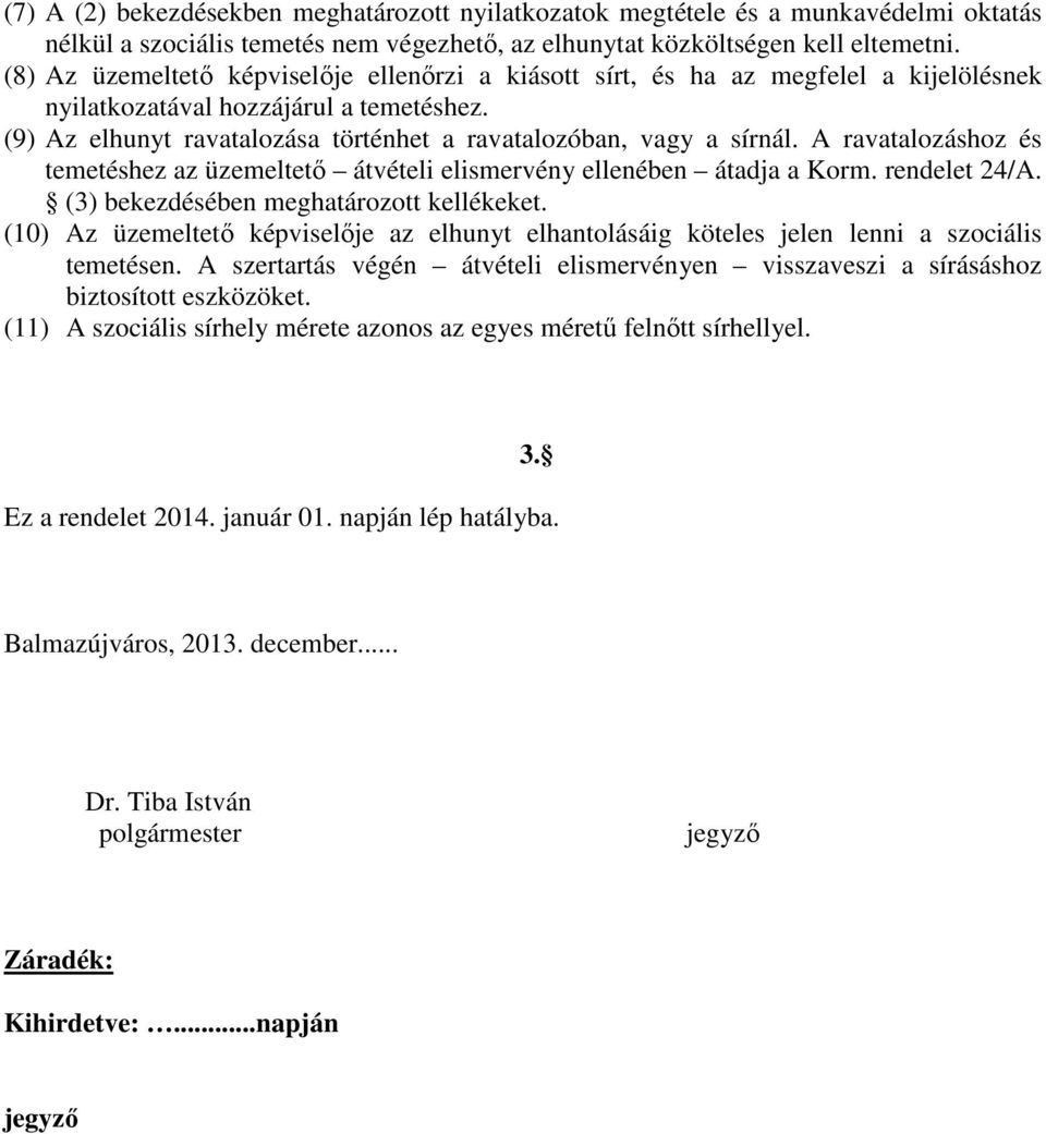 A ravatalozáshoz és temetéshez az üzemeltetı átvételi elismervény ellenében átadja a Korm. rendelet 24/A. (3) bekezdésében meghatározott kellékeket.