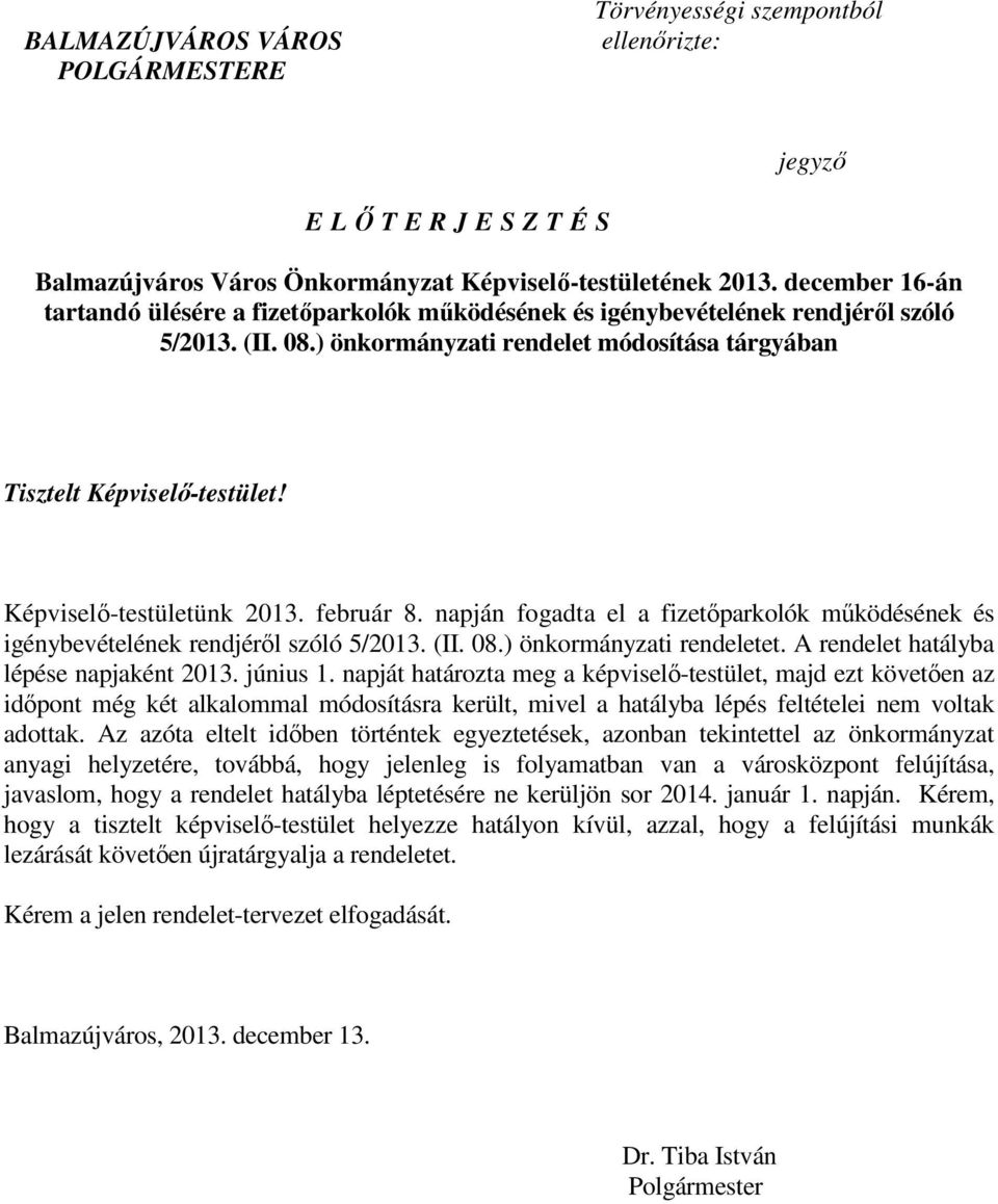 Képviselı-testületünk 2013. február 8. napján fogadta el a fizetıparkolók mőködésének és igénybevételének rendjérıl szóló 5/2013. (II. 08.) önkormányzati rendeletet.