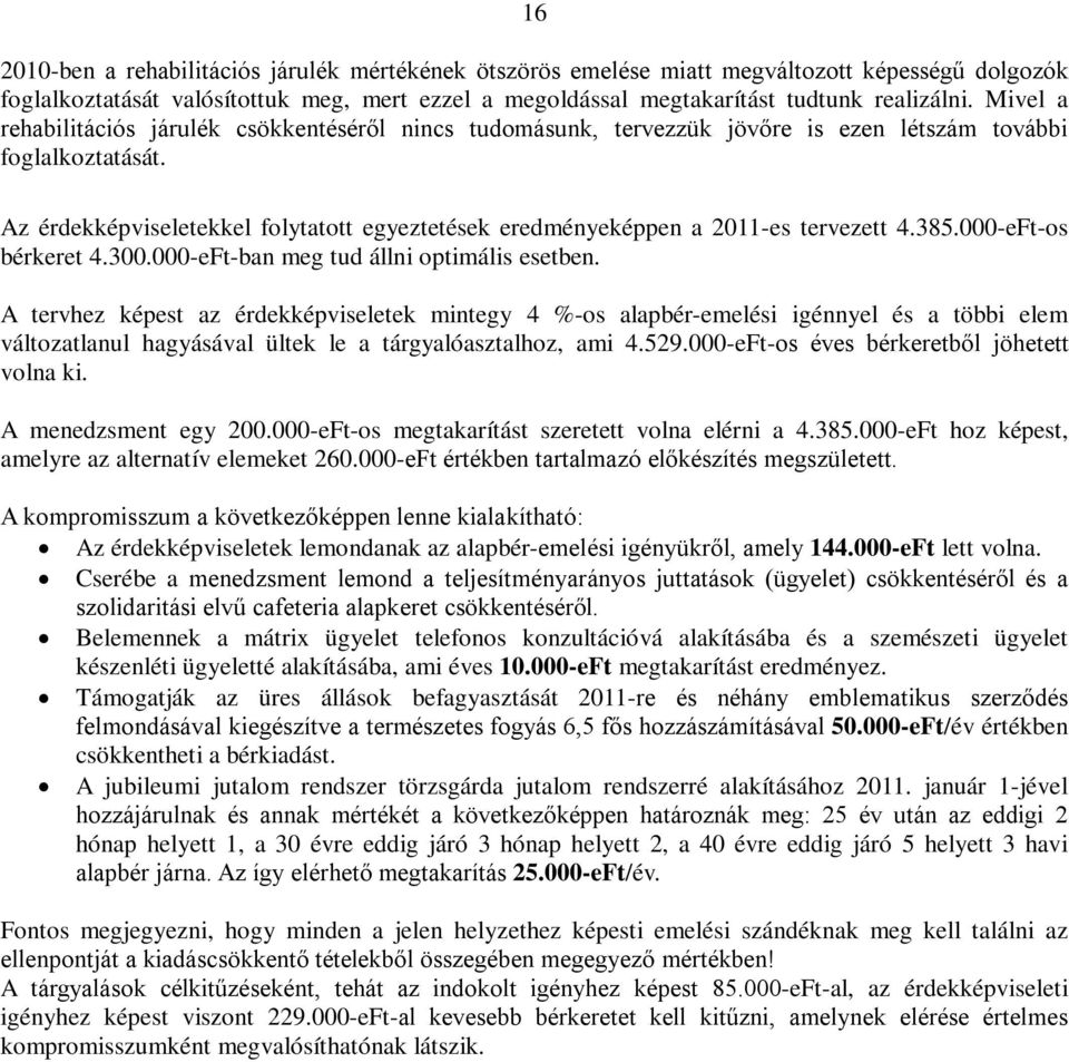 Az érdekképviseletekkel folytatott egyeztetések eredményeképpen a 2011-es tervezett 4.385.000-eFt-os bérkeret 4.300.000-eFt-ban meg tud állni optimális esetben.