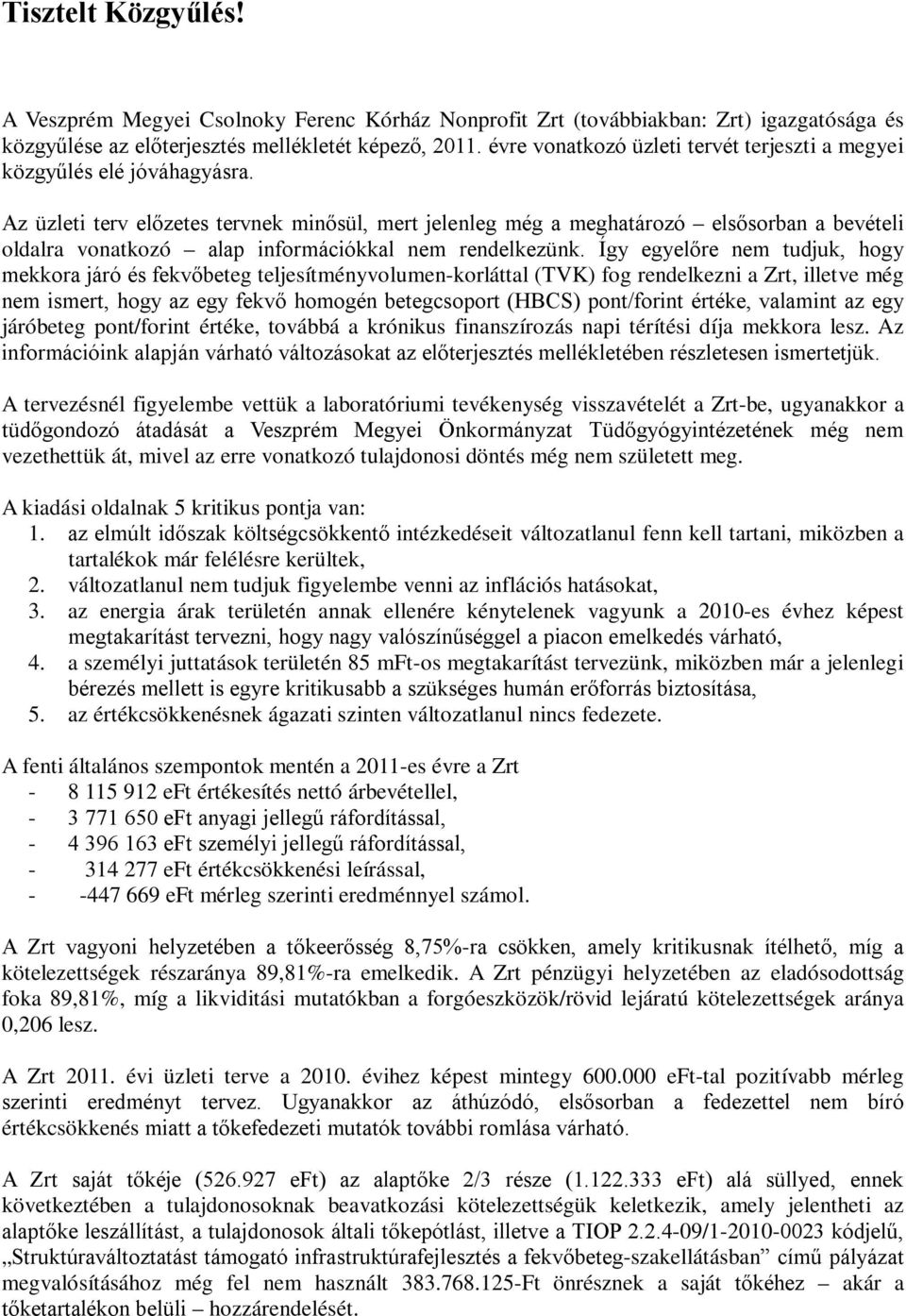 Az üzleti terv előzetes tervnek minősül, mert jelenleg még a meghatározó elsősorban a bevételi oldalra vonatkozó alap információkkal nem rendelkezünk.