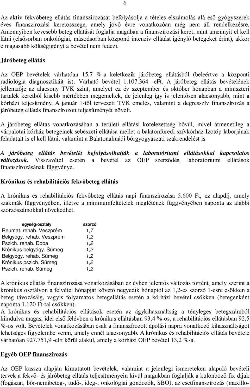 e magasabb költségigényt a bevétel nem fedezi. Járóbeteg ellátás Az OEP bevételek várhatóan 15,7 %-a keletkezik járóbeteg ellátásból (beleértve a központi radiológia diagnosztikáit is).