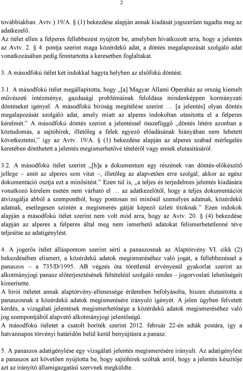 pontja szerint maga közérdekű adat, a döntés megalapozását szolgáló adat vonatkozásában pedig fenntartotta a keresetben foglaltakat. 3.