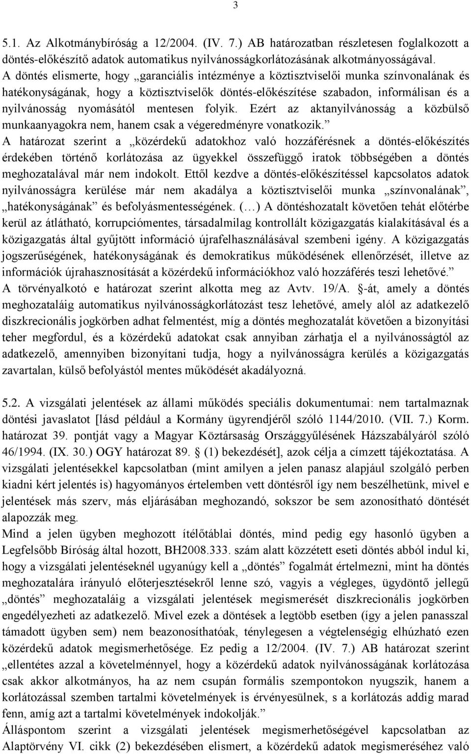 nyomásától mentesen folyik. Ezért az aktanyilvánosság a közbülső munkaanyagokra nem, hanem csak a végeredményre vonatkozik.