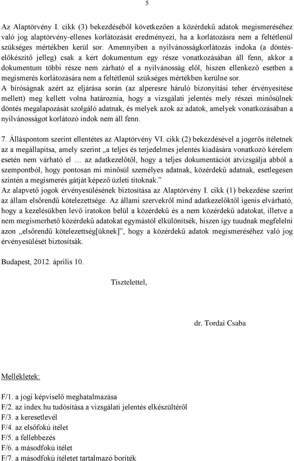 Amennyiben a nyilvánosságkorlátozás indoka (a döntéselőkészítő jelleg) csak a kért dokumentum egy része vonatkozásában áll fenn, akkor a dokumentum többi része nem zárható el a nyilvánosság elől,