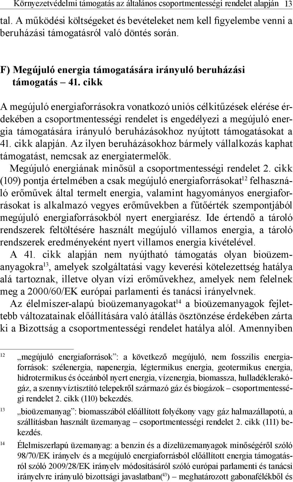 cikk A megújuló energiaforrásokra vonatkozó uniós célkitűzések elérése érdekében a csoportmentességi rendelet is engedélyezi a megújuló energia támogatására irányuló beruházásokhoz nyújtott