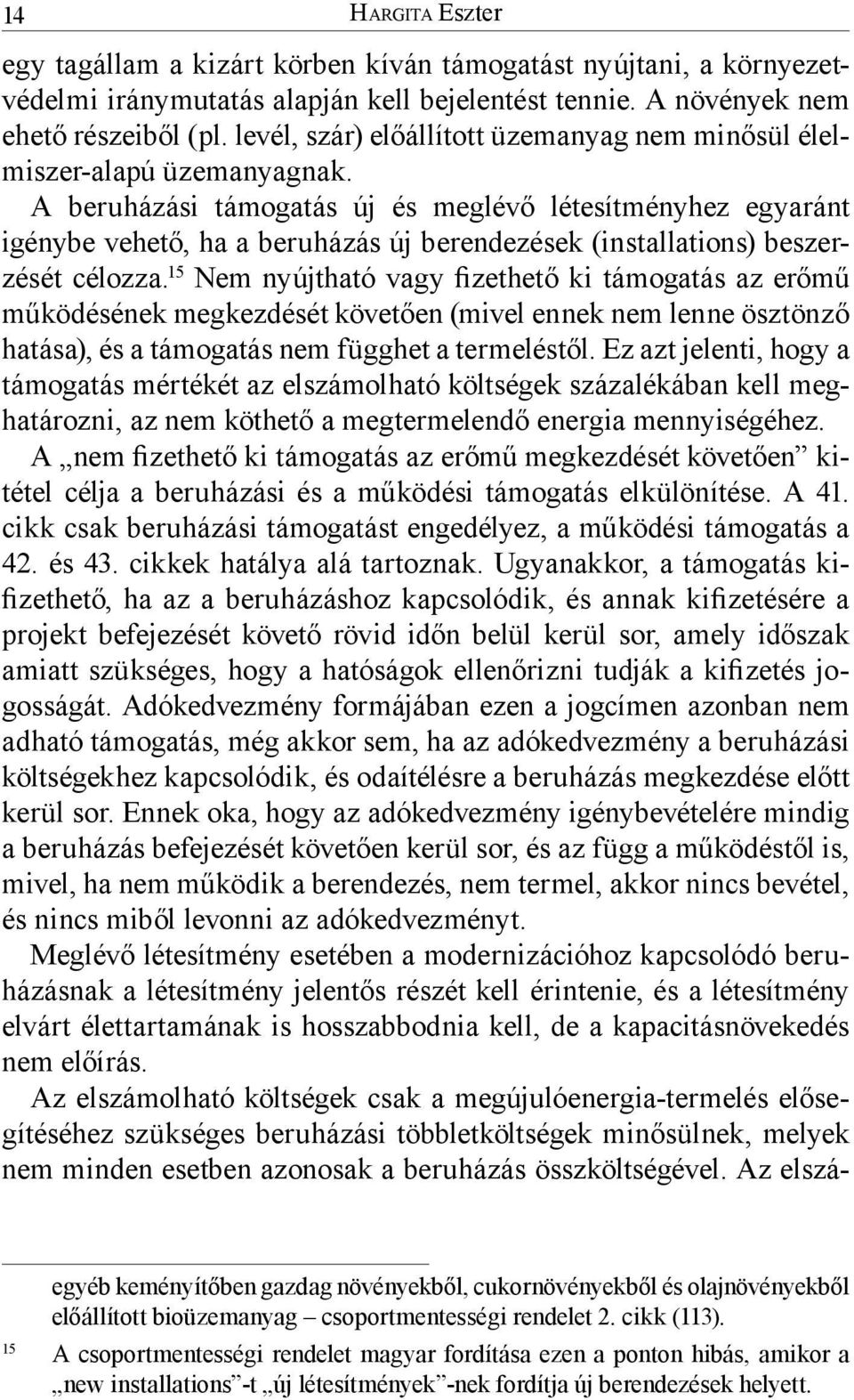 A beruházási támogatás új és meglévő létesítményhez egyaránt igénybe vehető, ha a beruházás új berendezések (installations) beszerzését célozza.