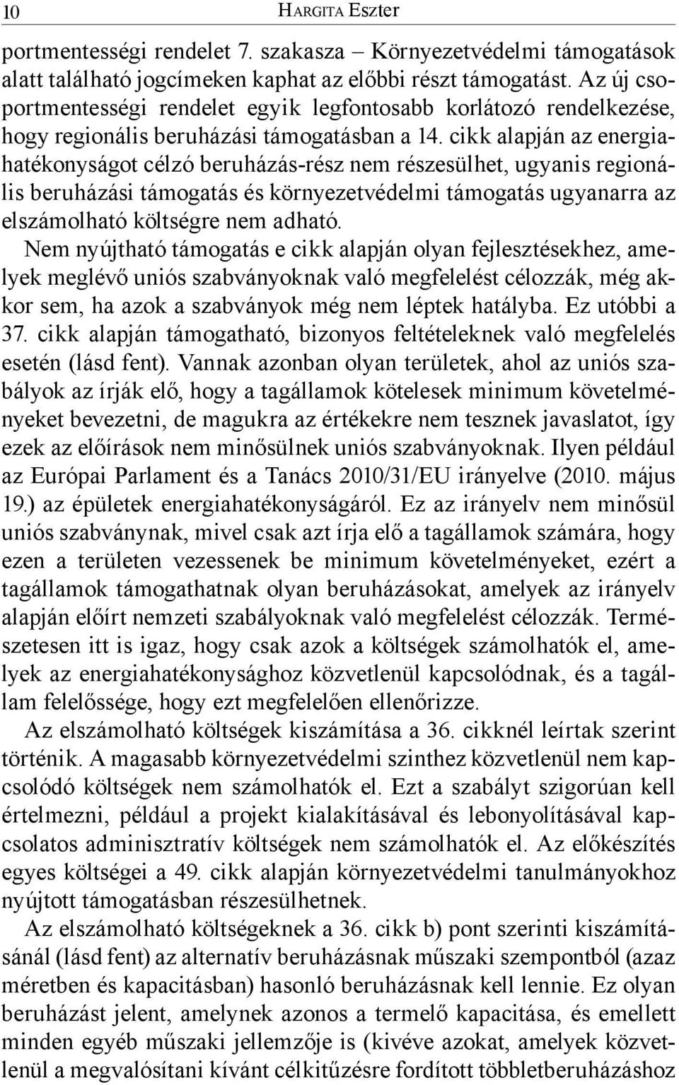 cikk alapján az energiahatékonyságot célzó beruházás-rész nem részesülhet, ugyanis regionális beruházási támogatás és környezetvédelmi támogatás ugyanarra az elszámolható költségre nem adható.